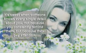 Pay close attention to detail in whatever it is you are doing. Love Quote It S Sweet When Someone Knows Every Single Detail About You Not Because