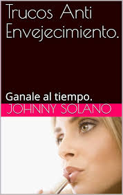 Trucos Anti Envejecimiento.: Ganale al tiempo. eBook : SOLANO, JOHNNY,  SOLANO, ALESSANDRO: Amazon.ca: Kindle Store