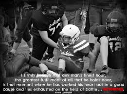I Firmly Believe That Any Man S Finest Hour The Greatest Fulfillment Of All That He Holds Dear Is Tha Inspirational Football Quotes Football Quotes Football