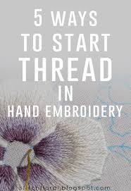 Learn how to hand embroider over 25 types of stitches with decorative flair! 5 Ways To Start Thread In Hand Embroidery Stitch Floral