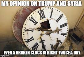 Even a stopped clock is right twice a day. Still An Idiot Imgflip