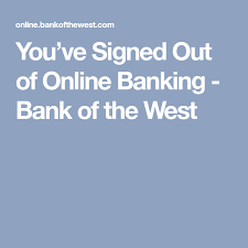 You Ve Signed Out Of Online Banking Bank Of The West Online Banking Bank Of The West Banking