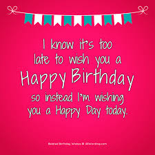 These belated birthday wishes or cards will help you connect with your friends better than ever. The Big List Of Belated Birthday Wishes Allwording Com