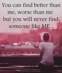 You Can Find Better Than Me Worse Than Me But You Will Never Find Someone Like Me Simply Quotes Someone Like Me Inspirational Quotes Motivation