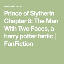 Prince Of Slytherin Chapter 8 The Man With Two Faces A Harry Potter Fanfic Fanfiction In 2020 Slytherin Two Faces Harry Potter
