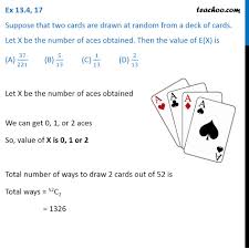 Number of cards in a deck = 52. Ex 13 4 17 Mcq Let X Be Number Of Aces Then Value Of E X Is