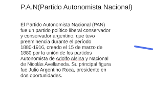 Partido liberal de corrientes (formado en 1856), partido en actividad más antiguo de argentina. P A N Partido Autonomista Nacional By Daiana Suarez