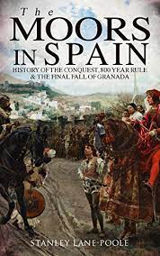 A history of the invasion and occupation of spain. Amazon Com The Moors In Spain History Of The Conquest 800 Year Rule The Final Fall Of Granada Ebook Lane Poole Stanley Kindle Store