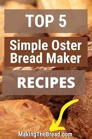 I have owned dozens of bread machines and bakes hundreds of loaves of bread in them. Top 5 Simple Oster Bread Maker Recipes Bread Maker Recipes Oster Bread Maker Recipe Bread Making Machine