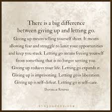 Giving Up Means Selling Yourself Short Letting Go Means Freeing Yourself From Something That Is No Longer Serving Give Up Meaning Buddhism Quote Pretty Quotes