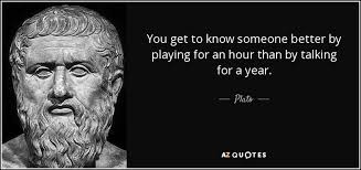 While she could hardly fathom what had just happened to her that night, she reached some conclusions before she fell asleep, certain things now made perfect sense; Plato Quote You Get To Know Someone Better By Playing For An