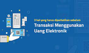 3 Hal Yang Harus Diperhatikan Sebelum Transaksi Menggunakan Uang Elektronik