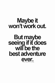 Life Quote Maybe It Won T Work Out But Maybe Seeing If It Does Will Be The Best Adventure Ever Popular Quotes Today Quotes Words