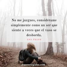 'how wonderful it is that nobody need wait a single moment before starting to improve the world.', 'it's really a wonder that i haven't dropped all my ideals, because they seem so absurd and impossible to carry out. Frase De Ana Frank No Me Juzgues