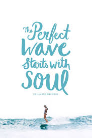 The Perfect Wave Starts With Soul Billabongwomens Surfing Quotes Beach Quotes Surfing