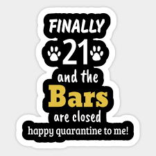 Finally 21 And The Bars Are Closed Happy Quarantine To Me 21st Quarantine Birthday Funny 21 Drinking Birthday 21st Birthday Legal 21st Birthday Sticker Teepublic Check out our funny birthday cards selection for the very best in unique or custom, handmade pieces from our birthday cards shops. finally 21 and the bars are closed happy quarantine to me 21st quarantine birthday funny 21 drinking birthday 21st birthday legal