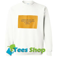 Always Believe That Something Wonderful Is About To Happen Hoodie Always Believe Thairtht Something Sweatshirt Sweatshirts Always Believe Tee Shop