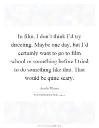 In Film I Don T Think I D Try Directing Maybe One Day But I D Picture Quotes