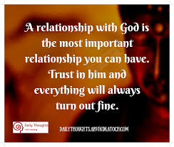 Given that there is no god never has been and never will be then i would have to say that my relationship with this god fairy during my teens was to winkle out of my poor innocent mind the nonsense that had been poured into it from the minute i could understand language and speak. A Relationship With God Is The Most Important Daily Thought With Meaning Best Daily Thoughts With Meanings