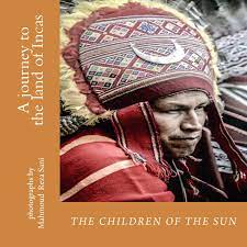 Catholic priests demanding allegiance to a new christian god soon replaced the children of the sun. The Children Of The Sun A Journey To The Land Of Incas Sani Mahmoud Reza 9781726349116 Amazon Com Books