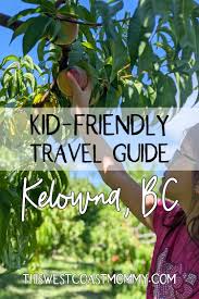 What To Do Where To Eat And Where To Stay In Kelowna Bc In 2020 Family Travel Kid Friendly Trips Travel With Kids