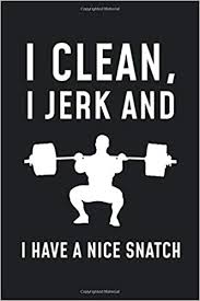 01:48 i'm an 18 year old olympic lifter from oregon. I Clean I Jerk And I Have A Nice Snatch Funny Humor Weightlifting Notebook Novelty Gift For Men Diary For Workout Fitness And Bodybuilding Lovers Blank Lined Journal To Write In