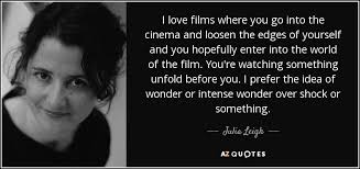 Meeting kids is harder than meeting. Julia Leigh Quote I Love Films Where You Go Into The Cinema And