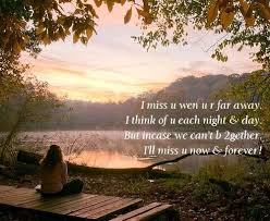 I Miss You When You Are Far Away I Think Of You Each Night And Day But In Case We Can T Be Together I Ll Miss You Now Day For