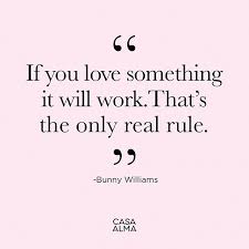 If You Love Something It Will Work That S The Only Rel Rule Bunny Williams Quote Decorquotes Quotes Inspirational Quotes Love You