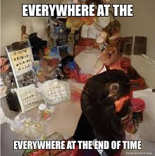 Maybe you would like to learn more about one of these? Dementia Image Everywhere At The End Of Time Know Your Meme