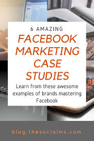11 Amazing Facebook Marketing Case Studies And Facebook Examples Marketing Case Study Facebook Marketing Successful Marketing Campaigns