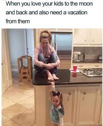 When You Love Your Kids To The Moon And Back And Also Need A Vacation From  Them Meme - AhSeeit