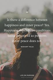 Eckhart tolle has emerged as one of the finest spiritual teachers of our time. Happiness Depends On Conditions Being Perceived As Positive Inner Peace Does Not Eckhart Tolle Quotes Wisdom Quotes Inner Peace