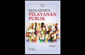 Salah satu intisari dari prinsip nps adalah bagaimana administrator publik mengartikulasikan dan membagi kepentingan (shared interests) warga negara melalui pelayanan publik. Review Buku Manajemen Pelayanan Publik Hayat S Ap M Si Bangsa Online Cepat Lugas Dan Akurat