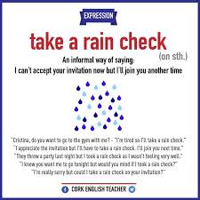 What is the meaning of rain check? Rain Check Meaning Idiom I Ll Take A Rain Check