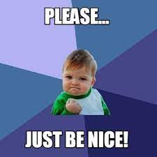 Meme Creator Funny Please Just Be Nice Meme Generator At Memecreator Org