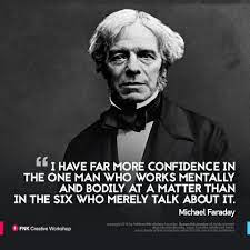 I Have Far More Confidence In The One Man Who Works Mentally And Bodily At A Matter Than In The Six Who M Michael Faraday Physics Quotes Scientific Revolution