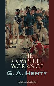 The Complete Works of GA Henty (Illustrated Edition): 100+ Novels, Short  Stories, Historical Works & Other Writings See more