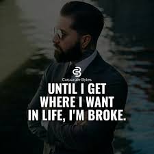 Until I Get Where I Want In Life I M Broke Broke Life Direction Gains Success Millionaire Quotes Attitude Quotes Inspirational Quotes Motivation