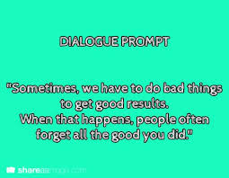 Sometimes We Have To Do Bad Things To Get Good Results When That Happens People Often Forget A Writing Dialogue Prompts Writing Promps Story Writing Prompts