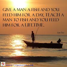 Give A Man A Fish And You Feed Him For A Day Teach A Man To Fish And You Feed Him For A Lifetime Lao Tzu Visit Www L Picture Quotes Fishing