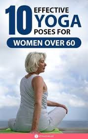 10 Effective Yoga Poses For Women Over 60 Here Are Some Really Tempting Reasons As To Why Any Woman Above 60 Shoul In 2020 Yoga Poses Yoga For Seniors Easy Yoga Poses