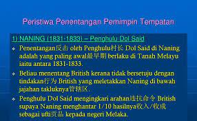 · penentangan dol said terhadap kehendak british mencetuskan peperangan. Faktor Penentangan Dol Said Di Naning Malayruh