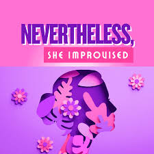NEVERTHELESS, SHE IMPROVISED: An International Women's Day Improv  Celebration