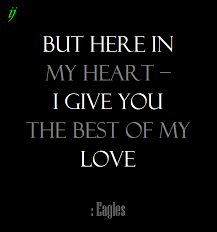 But Here In My Heart I Give You The Best Of My Love Eagles I Eagles Lyrics My Love Lyrics Lyrics To Live By