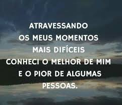 Atravessando Os Meus Momentos Mais Dificeis Conheci O Melhor De E O Pior De Algumas Pessoas Frases Sabias Frases Inspiracionais Citacoes Inspiracionais