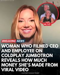 Grace Springer, the 28-year-old Coldplay fan who filmed the viral jumbotron  moment featuring Astronomer CEO Andy Byron and HR chief Kristin Cabot, has  revealed that she did not earn any money from