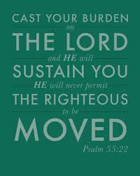 Cast Your Burden On The Lord And He Will Sustain You He Will Never Permit The Righteous To Be Moved Psalm 55 22 Psalms Words Of Wisdom Scripture Quotes