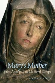 Mary's Mother: Saint Anne in Late Medieval Europe by Virginia Nixon,  Paperback