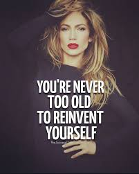 Reinvent yourself 1 take responsibility for where you are now 2 think: Its Time To Reinvent Myself Josh Loe